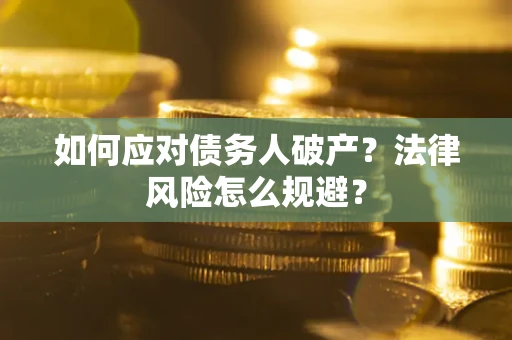 济南如何应对债务人破产？法律风险怎么规避？