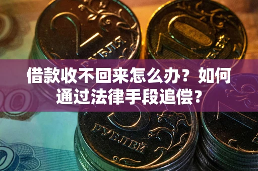 济南借款收不回来怎么办？如何通过法律手段追偿？