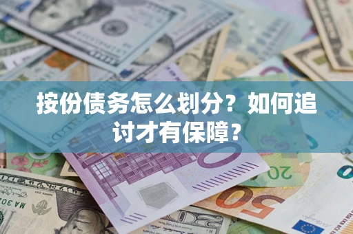 济南按份债务怎么划分？如何追讨才有保障？