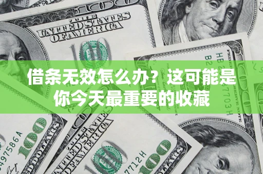 济南借条无效怎么办？这可能是你今天最重要的收藏
