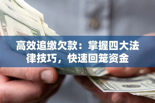 济南高效追缴欠款：掌握四大法律技巧，快速回笼资金