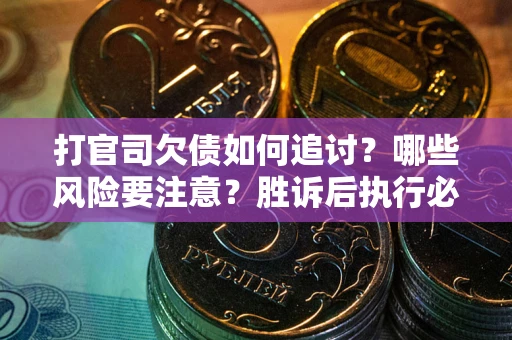 济南打官司欠债如何追讨？哪些风险要注意？胜诉后执行必看！