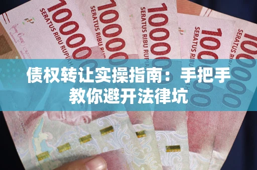 济南债权转让实操指南：手把手教你避开法律坑