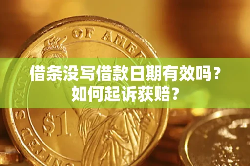 济南借条没写借款日期有效吗？如何起诉获赔？