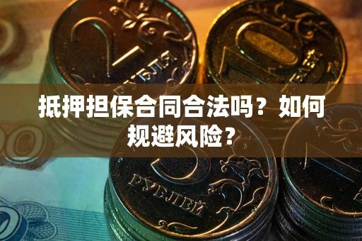 济南抵押担保合同合法吗？如何规避风险？