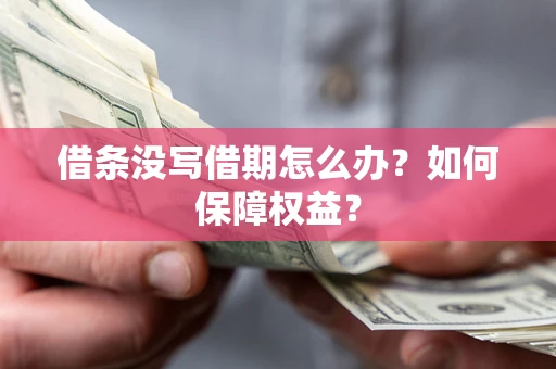 济南借条没写借期怎么办？如何保障权益？