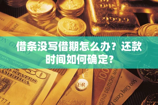 济南借条没写借期怎么办？还款时间如何确定？