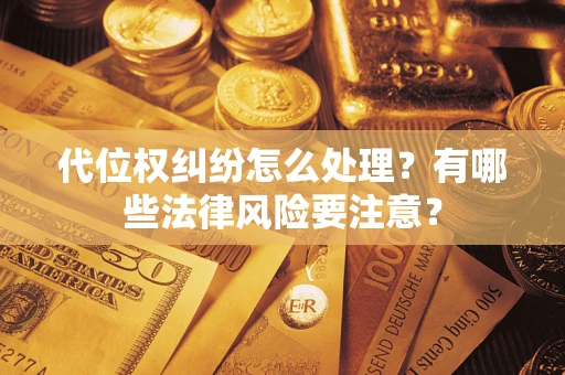 济南代位权纠纷怎么处理？有哪些法律风险要注意？