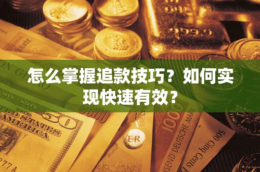 济南怎么掌握追款技巧？如何实现快速有效？