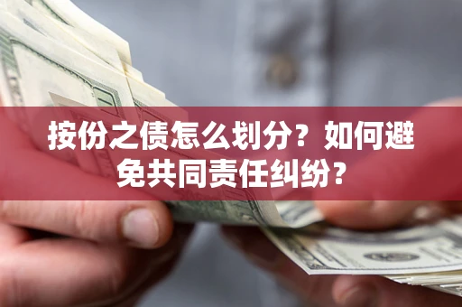 济南按份之债怎么划分？如何避免共同责任纠纷？
