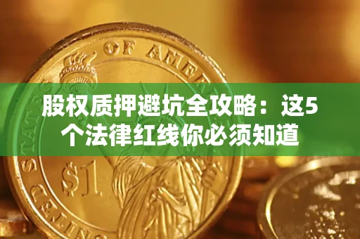 济南股权质押避坑全攻略：这5个法律红线你必须知道