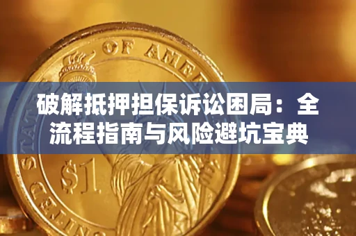 济南破解抵押担保诉讼困局:全流程指南与风险避坑宝典 济南破解抵押担保诉讼困局:全流程指南与风险避坑宝典