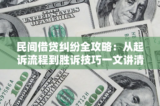 济南民间借贷纠纷全攻略：从起诉流程到胜诉技巧一文讲清