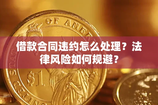 济南借款合同违约怎么处理？法律风险如何规避？