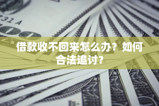 济南借款收不回来怎么办？如何合法追讨？