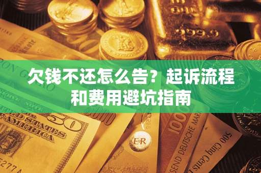 济南欠钱不还怎么告?起诉流程和费用避坑指南 济南欠钱不还怎么告?起诉流程和费用避坑指南