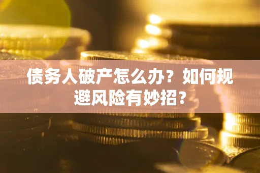 济南债务人破产怎么办？如何规避风险有妙招？