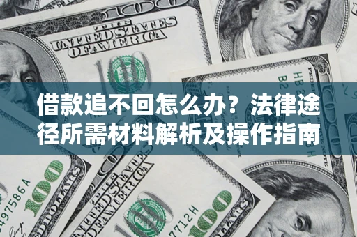 济南借款追不回怎么办？法律途径所需材料解析及操作指南