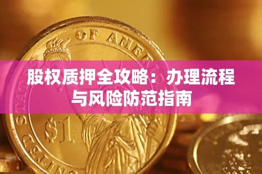 济南股权质押全攻略：办理流程与风险防范指南