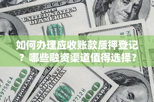 济南如何办理应收账款质押登记？哪些融资渠道值得选择？