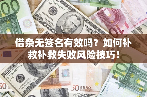 济南借条无签名有效吗？如何补救补救失败风险技巧！