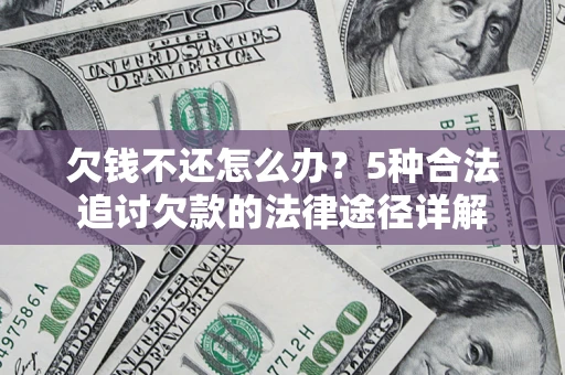 济南欠钱不还怎么办？5种合法追讨欠款的法律途径详解