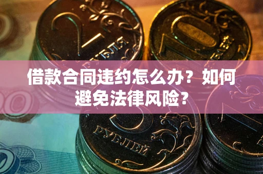 济南借款合同违约怎么办？如何避免法律风险？