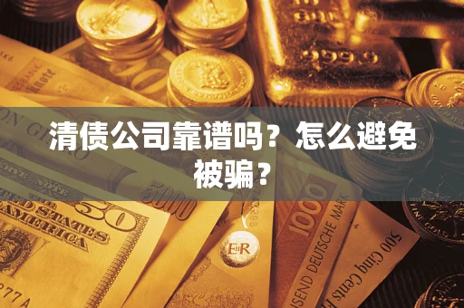 济南清债公司靠谱吗？怎么避免被骗？