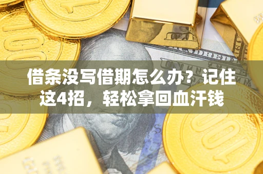 济南借条没写借期怎么办？记住这4招，轻松拿回血汗钱