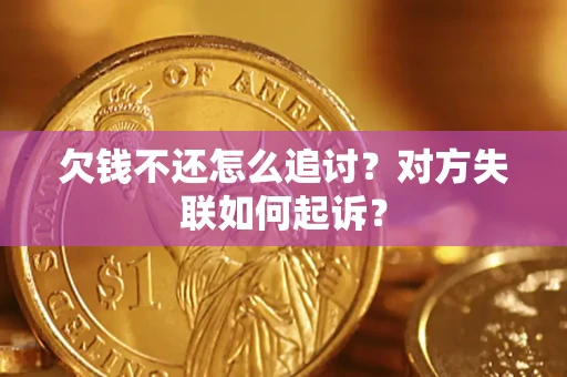 济南欠钱不还怎么追讨？对方失联如何起诉？