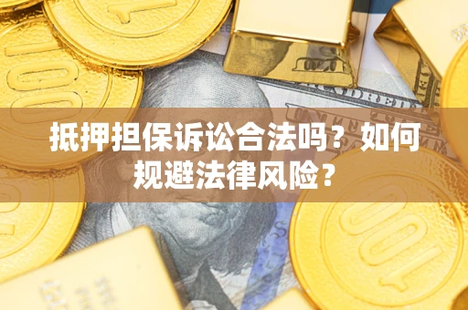 济南抵押担保诉讼合法吗？如何规避法律风险？