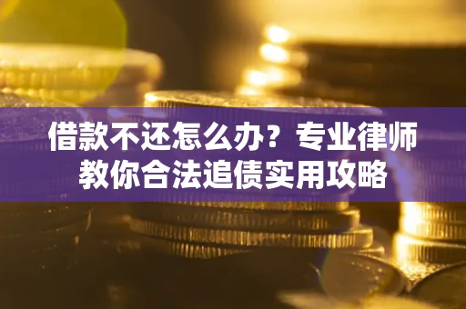 济南借款不还怎么办？专业律师教你合法追债实用攻略