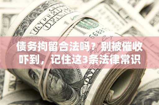 济南债务拘留合法吗？别被催收吓到，记住这3条法律常识