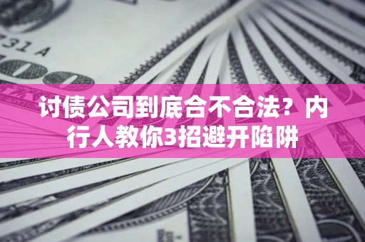济南讨债公司到底合不合法？内行人教你3招避开陷阱