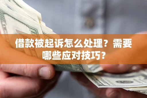 济南借款被起诉怎么处理？需要哪些应对技巧？