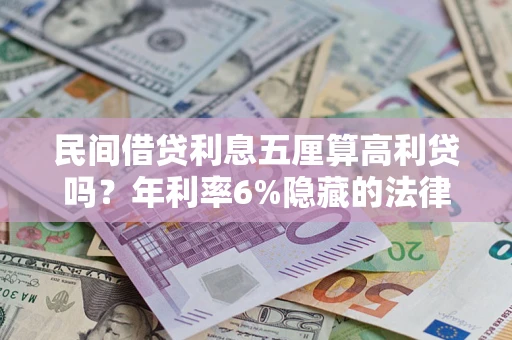 济南民间借贷利息五厘算高利贷吗？年利率6%隐藏的法律风险全解析