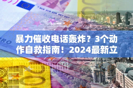 济南暴力催收电话轰炸？3个动作自救指南！2024最新立案标准全解析