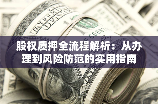 济南股权质押全流程解析：从办理到风险防范的实用指南