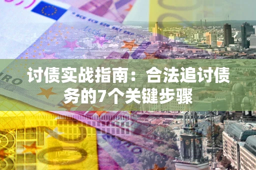 济南讨债实战指南：合法追讨债务的7个关键步骤
