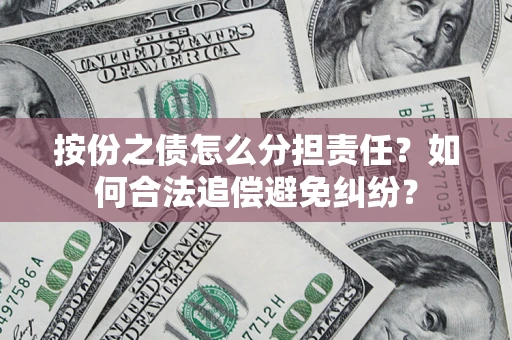 济南按份之债怎么分担责任？如何合法追偿避免纠纷？