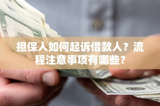 济南担保人如何起诉借款人？流程注意事项有哪些？