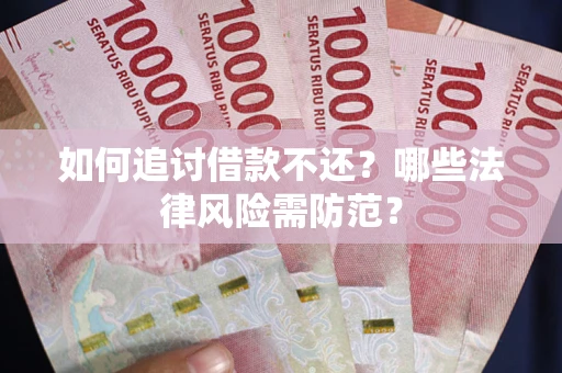 济南如何追讨借款不还？哪些法律风险需防范？
